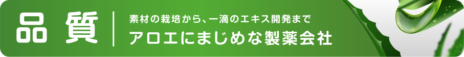 素材の栽培から、一滴のエキス開発までアロエにまじめな製薬会社